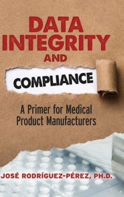 Cover for Jose Rodriguez-Perez · Data Integrity and Compliance : A Primer for Medical Product Manufacturers (Hardcover Book) (2019)