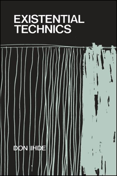 Existential Technics - SUNY series in Philosophy - Don Ihde - Books - State University of New York Press - 9780873956871 - June 30, 1983
