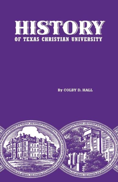 Cover for Colby D. Hall · History of Texas Christian University: A College of the Cattle Frontier (Hardcover Book) (2014)