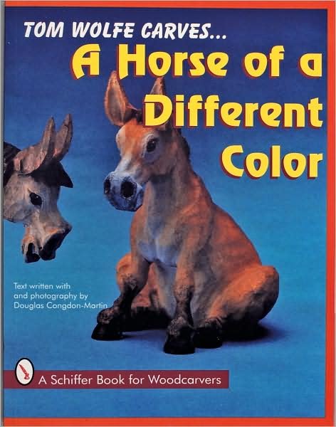 Tom Wolfe Carves A Horse of a Different Color - Tom Wolfe - Books - Schiffer Publishing Ltd - 9780887407871 - January 6, 1997