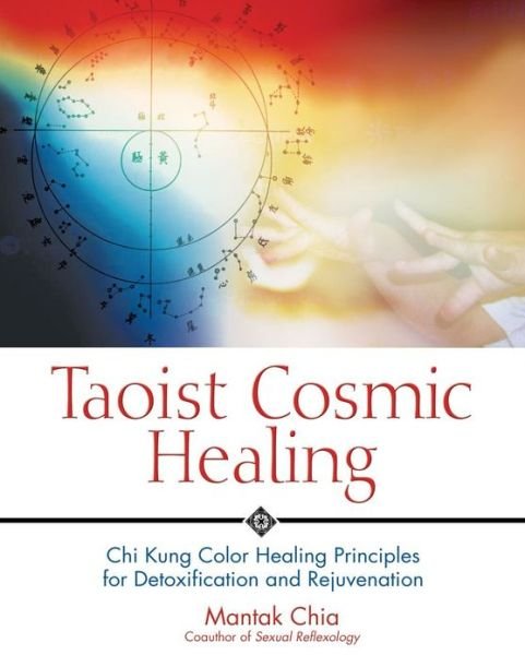 Taoist Cosmic Healing: Chi Kung Color Healing Principles for Detoxification and Rejuvenation - Mantak Chia - Books - Inner Traditions Bear and Company - 9780892810871 - October 20, 2003