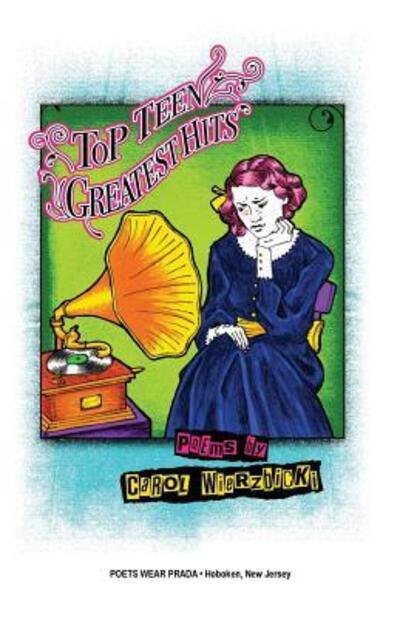 Top Teen Greatest Hits - Carol Wierzbicki - Books - Poets Wear Prada - 9780981767871 - June 1, 2009