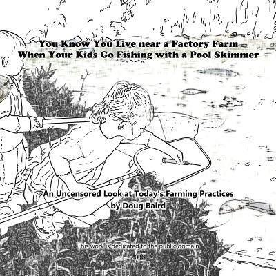 Cover for Doug Baird · You Know You Live near a Factory Farm When Your Kids Go Fishing with a Pool Skim : An Uncensored Look at Today's Farming Practices (Paperback Bog) (2018)