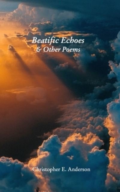 Cover for Christopher E. Anderson · Beatific Echoes (Book) (2021)