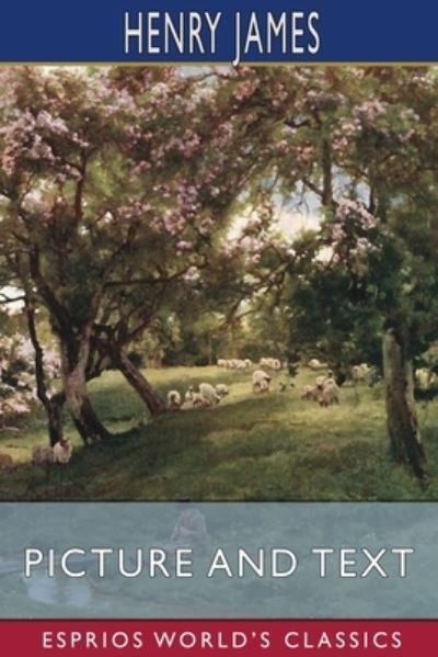 Picture and Text (Esprios Classics) - Henry James - Boeken - Blurb - 9781006816871 - 26 april 2024