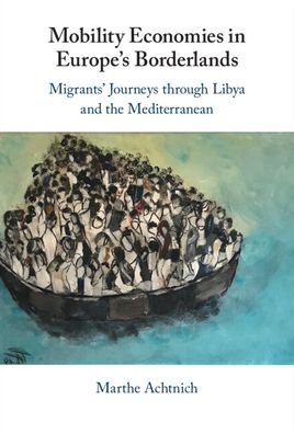 Cover for Achtnich, Marthe (University of Cambridge) · Mobility Economies in Europe's Borderlands: Migrants' Journeys through Libya and the Mediterranean (Hardcover Book) (2023)