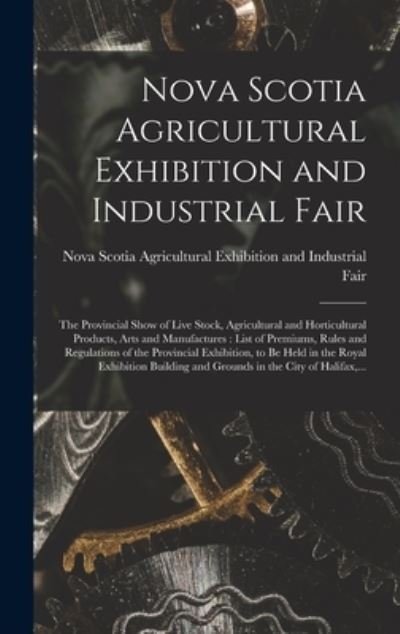 Cover for Nova Scotia Agricultural Exhibition and · Nova Scotia Agricultural Exhibition and Industrial Fair [microform] (Hardcover Book) (2021)