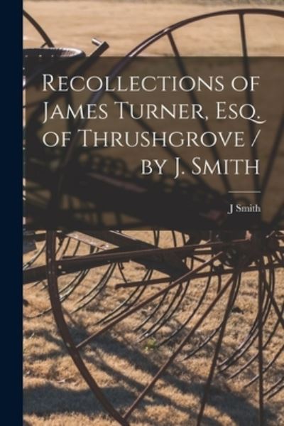 Cover for J Smith · Recollections of James Turner, Esq. of Thrushgrove / by J. Smith (Paperback Book) (2021)