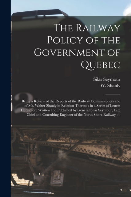 Cover for Silas 1817-1890 Seymour · The Railway Policy of the Government of Quebec [microform] (Paperback Book) (2021)