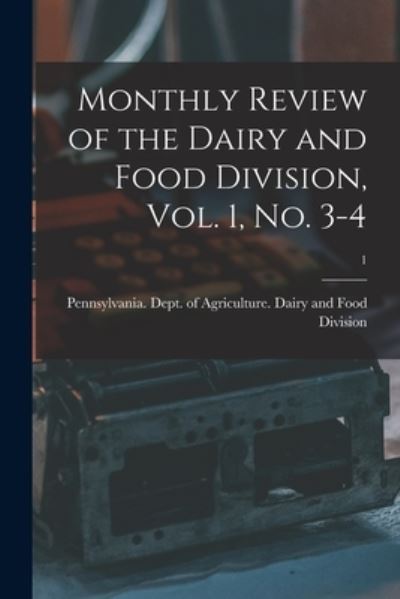 Cover for Pennsylvania Dept of Agriculture D · Monthly Review of the Dairy and Food Division, Vol. 1, No. 3-4; 1 (Taschenbuch) (2021)