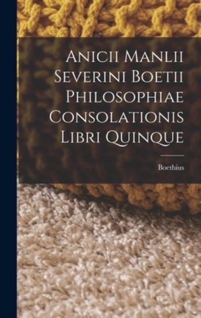 Cover for Boethius · Anicii Manlii Severini Boetii Philosophiae Consolationis Libri Quinque (Book) (2022)
