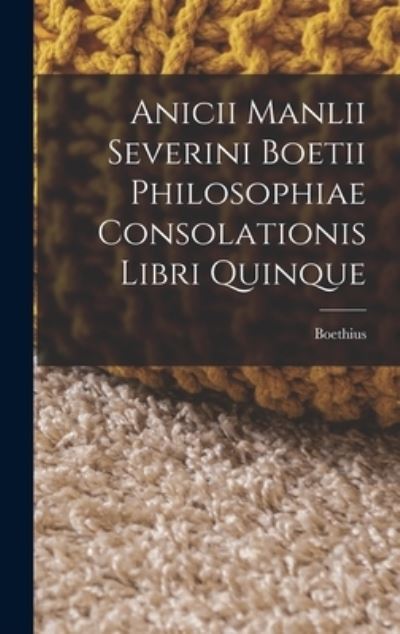 Cover for Boethius · Anicii Manlii Severini Boetii Philosophiae Consolationis Libri Quinque (Bok) (2022)