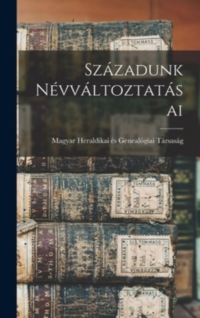 Cover for Magyar Heraldikai És Genealógiai Társ · Századunk Névváltoztatásai (Book) (2022)