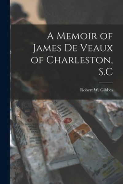 Cover for Robert W. Gibbes · Memoir of James de Veaux of Charleston, S. C (Book) (2022)