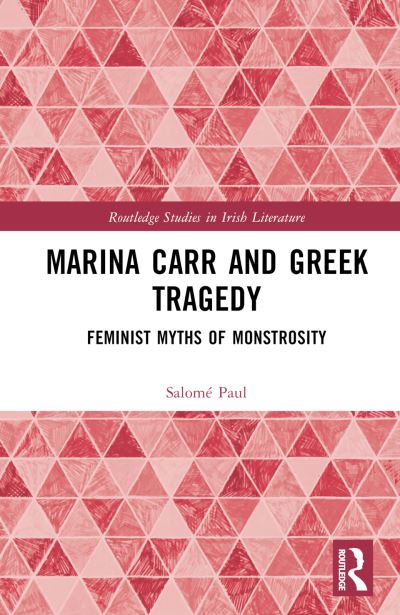 Cover for Salome Paul · Marina Carr and Greek Tragedy: Feminist Myths of Monstrosity - Routledge Studies in Irish Literature (Hardcover Book) (2024)