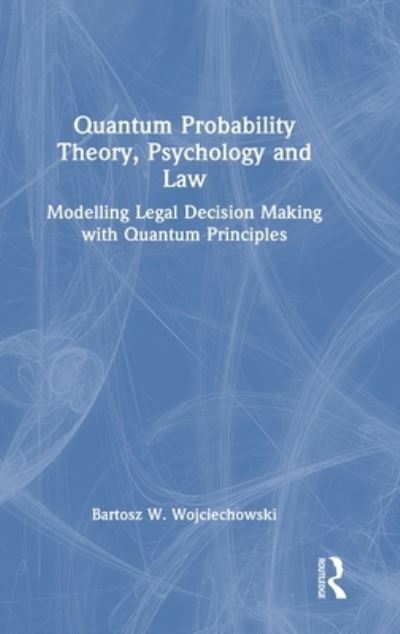 Cover for Bartosz W. Wojciechowski · Quantum Probability Theory, Psychology and Law: Modelling Legal Decision Making with Quantum Principles (Hardcover Book) (2023)