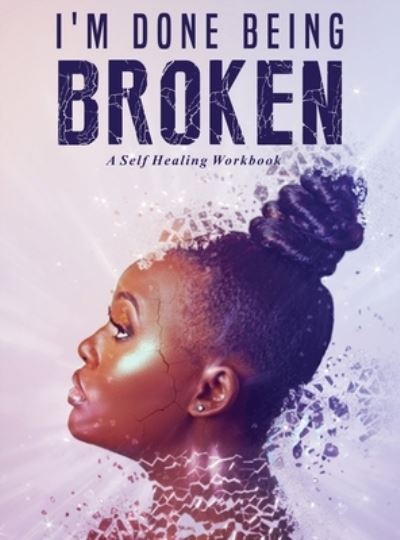 Cover for Antwoinette Ayers · I'm Done Being Broken: &quot;A Self Healing WorkBook&quot; - 1 (Hardcover Book) (2021)