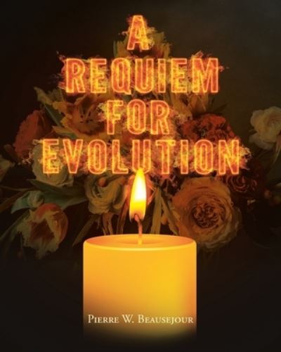 A Requiem for Evolution - Pierre W Beausejour - Bøger - Christian Faith Publishing, Inc - 9781098024871 - 2. maj 2022