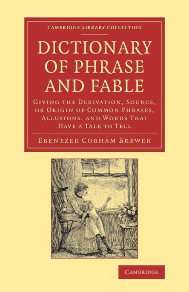 Cover for Ebenezer Cobham Brewer · Dictionary of Phrase and Fable: Giving the Derivation, Source, or Origin of Common Phrases, Allusions, and Words that Have a Tale to Tell - Cambridge Library Collection - Literary  Studies (Paperback Book) (2014)