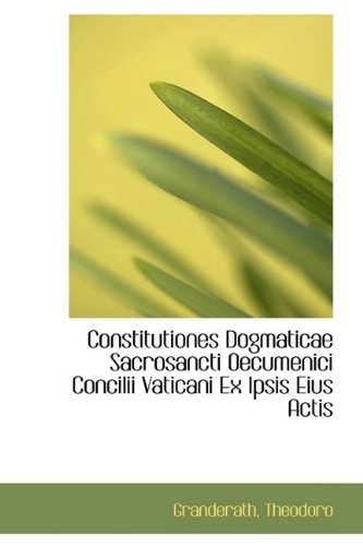 Cover for Granderath Theodoro · Constitutiones Dogmaticae Sacrosancti Oecumenici Concilii Vaticani Ex Ipsis Eius Actis (Paperback Bog) [Latin edition] (2009)