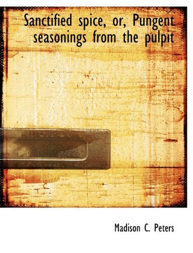 Cover for Madison C. Peters · Sanctified Spice, Or, Pungent Seasonings from the Pulpit (Paperback Book) (2009)