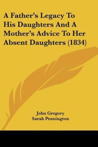 Cover for John Gregory · A Father's Legacy To His Daughters And A Mother's Advice To Her Absent Daughters (1834) (Paperback Book) (2009)