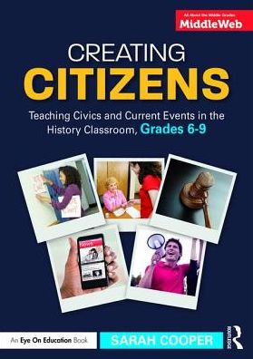 Creating Citizens: Teaching Civics and Current Events in the History Classroom, Grades 6–9 - Sarah Cooper - Books - Taylor & Francis Ltd - 9781138052871 - October 2, 2017