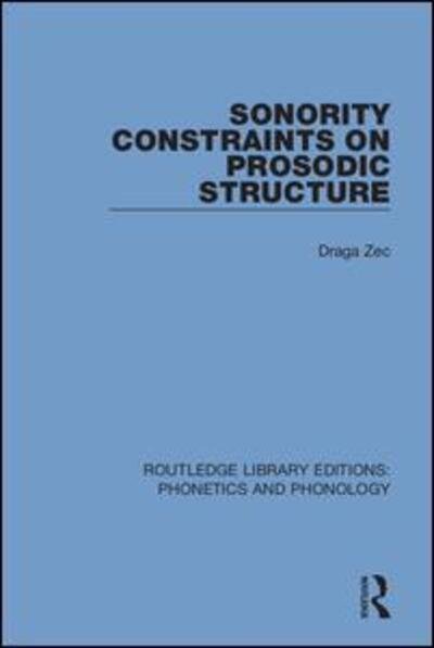 Cover for Aga Zec · Sonority Constraints on Prosodic Structure - Routledge Library Editions: Phonetics and Phonology (Hardcover Book) (2018)