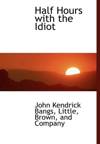 Cover for John Kendrick Bangs · Half Hours with the Idiot (Hardcover Book) (2010)