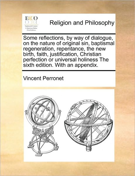 Cover for Vincent Perronet · Some Reflections, by Way of Dialogue, on the Nature of Original Sin, Baptismal Regeneration, Repentance, the New Birth, Faith, Justification, Christia (Paperback Book) (2010)