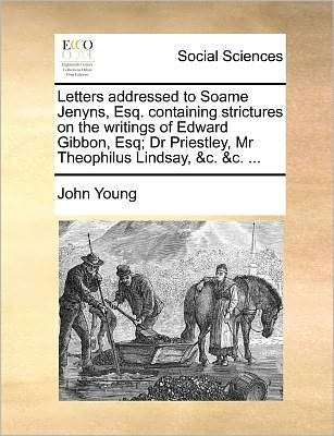 Cover for John Young · Letters Addressed to Soame Jenyns, Esq. Containing Strictures on the Writings of Edward Gibbon, Esq; Dr Priestley, Mr Theophilus Lindsay, &amp;c. &amp;c. ... (Paperback Bog) (2010)