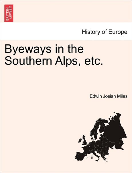 Cover for Edwin Josiah Miles · Byeways in the Southern Alps, Etc. (Paperback Book) (2011)