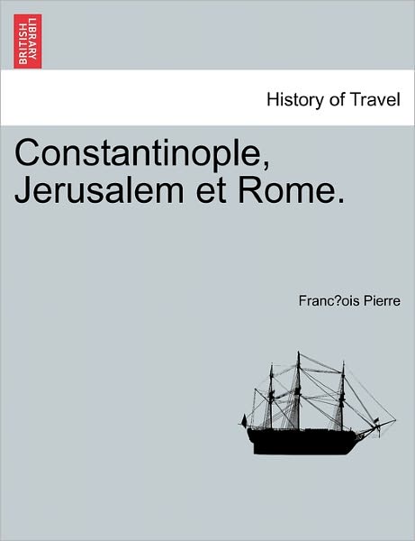 Cover for Franc Ois Pierre · Constantinople, Jerusalem Et Rome. (Paperback Book) (2011)