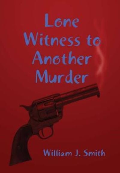Cover for William J. Smith · Lone Witness to Another Murder (Hardcover Book) (2017)