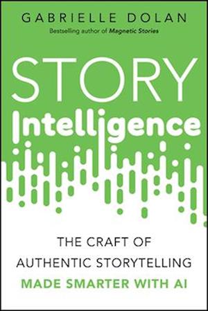 Story Intelligence: The Craft of Authentic Storytelling, Made Smarter with AI - Gabrielle Dolan - Bøger - John Wiley & Sons Australia Ltd - 9781394360871 - 3. december 2025