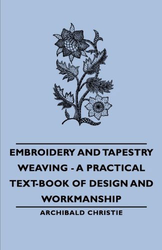 Cover for Archibald Christie · Embroidery and Tapestry Weaving - a Practical Text-book of Design and Workmanship (Paperback Book) (2006)