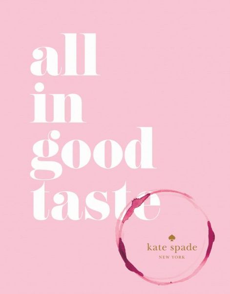 Cover for Kate Spade New York · Kate Spade New York: All in Good Taste (Hardcover Book) (2015)