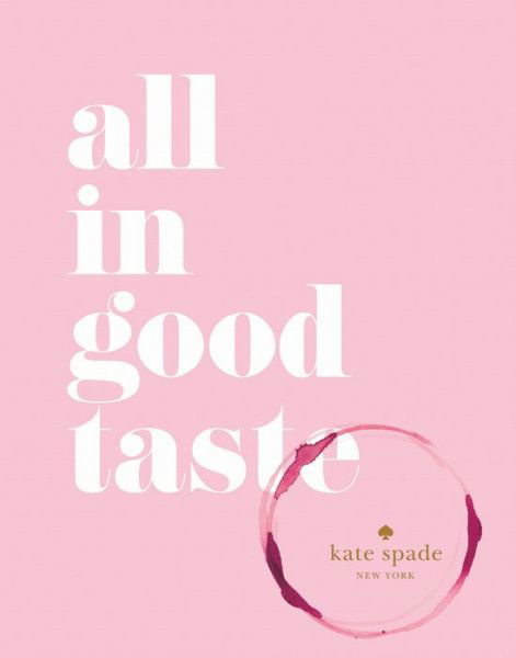 Kate Spade New York: All in Good Taste - Kate Spade New York - Books - Abrams - 9781419717871 - October 27, 2015