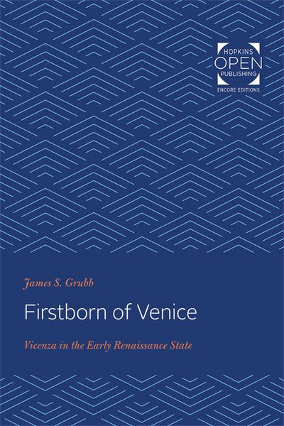 Cover for Grubb, James S. (UMBC) · Firstborn of Venice: Vicenza in the Early Renaissance State - The Johns Hopkins University Studies in Historical and Political Science (Pocketbok) (2020)