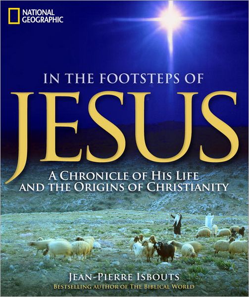 Cover for Jean-Pierre Isbouts · In the Footsteps of Jesus: A Chronicle of His Life and the Origins of Christianity (Hardcover Book) (2012)