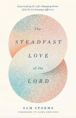 Cover for Sam Storms · The Steadfast Love of the Lord: Experiencing the Life-Changing Power of God's Unchanging Affection (Paperback Book) (2025)