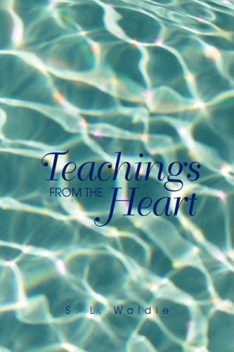 Teachings from the Heart - S. L. Waldie - Books - Xlibris - 9781436336871 - July 23, 2008