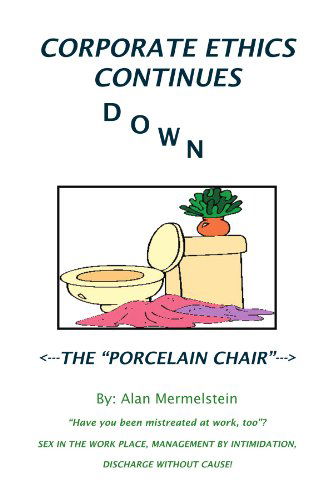 Cover for Alan Mermelstein · Corporate Ethics Continues Down the Porcelain Chair: Have You Been Mistreated at Work, Too? (Paperback Book) (2008)