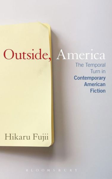 Cover for Fujii, Dr. Hikaru (Doshisha University, Japan) · Outside, America: The Temporal Turn in Contemporary American Fiction (Hardcover Book) (2013)