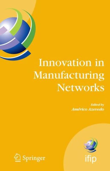 Cover for Americo Azevedo · Innovation in Manufacturing Networks: Eighth Ifip International Conference on Information Technology for Balanced Automation Systems, Porto, Portugal, June 23-25, 2008 - Ifip Advances in Information and Communication Technology (Paperback Book) [1st Ed. Softcover of Orig. Ed. 2008 edition] (2010)