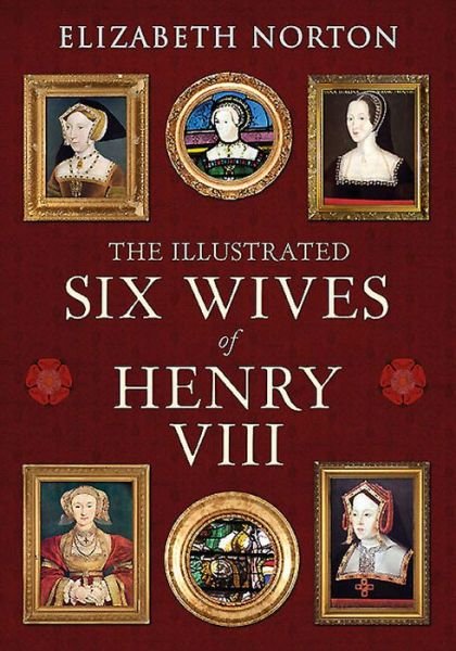 Cover for Elizabeth Norton · The Illustrated Six Wives of Henry VIII (Taschenbuch) (2015)