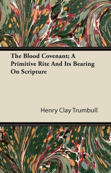 Cover for Henry Clay Trumbull · The Blood Covenant; a Primitive Rite and Its Bearing on Scripture (Pocketbok) (2011)