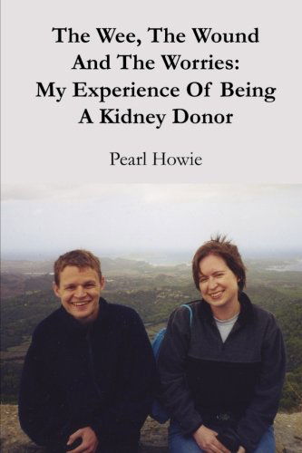 Cover for Pearl Howie · The Wee, the Wound and the Worries: My Experience of Being a Kidney Donor (Paperback Book) (2010)