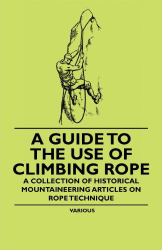 Cover for A Guide to the Use of Climbing Rope - a Collection of Historical Mountaineering Articles on Rope Technique (Paperback Book) (2011)