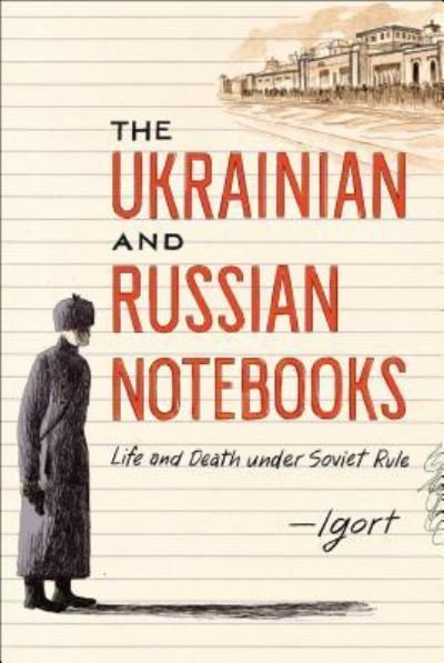 Cover for Igort · The Ukrainian and Russian Notebooks: Life and Death Under Soviet Rule (Hardcover Book) [First Simon &amp; Schuster hardcover edition] (2016)